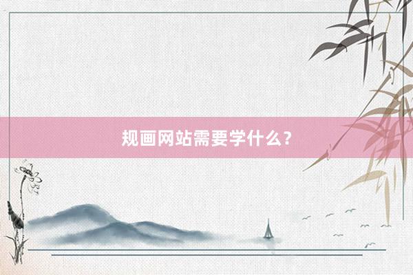 规画网站需要学什么？